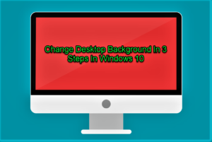 Change Desktop Background In 3 Steps In Windows 10